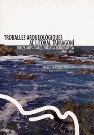 TROBALLES ARQUEOLÒGIQUES AL LITORAL TARRAGONÍ. DOTZE ANYS D’ARQUEOLOGIA SUBAQUÀTICA (1968-1980)