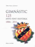 GIMNÀSTIC, 125 ANYS FENT HISTÒRIA 1886-2011.
