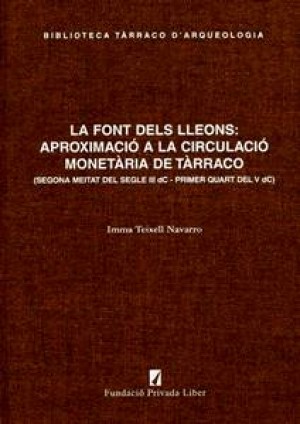 LA FONT DELS LLEONS: APROXIMACIÓ A LA CIRCULACIÓ MONETÀRIA DE TÀRRACO (segona meitat del segle III dC – primer quart del V dC)