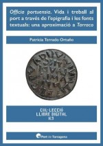 OFFICIA PORTUENSIA. VIDA I TREBALL AL PORT A TRAVÉS DE L'EPIGRAFIA I LES FONTS TEXTUALS: UNA APROXIMACIÓ A TARRACO