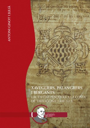 Xaveguers, palangrers i bergants. L’activitat pesquera a la costa de Tarragona (1400–1615) Xaveguers, palangrers i bergants. L’activitat pesquera a la costa de Tarragona (1400–1615)